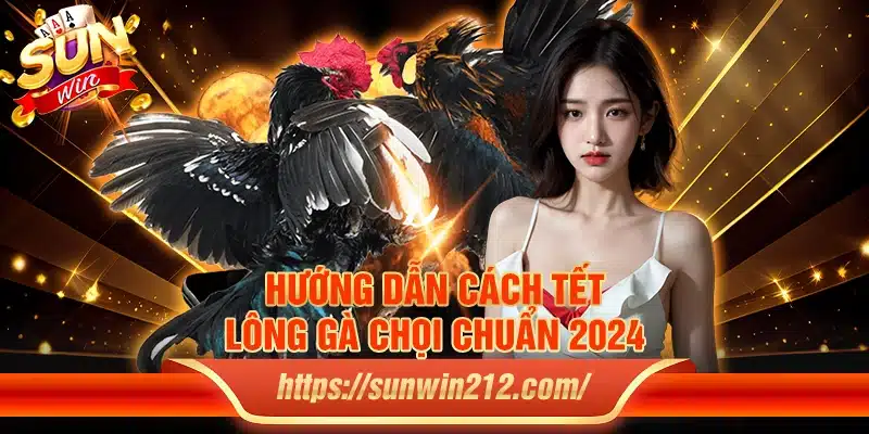 Hướng dẫn cách tết lông gà chọi chuẩn 2024