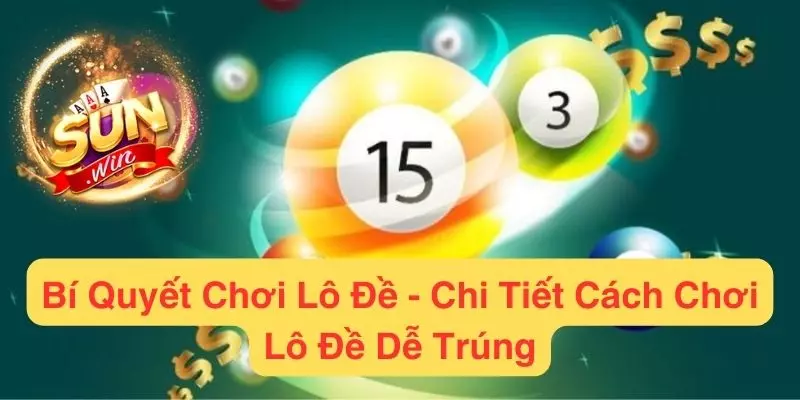 Bí quyết chơi lô đề dễ dàng hiệu quả từ sunwin