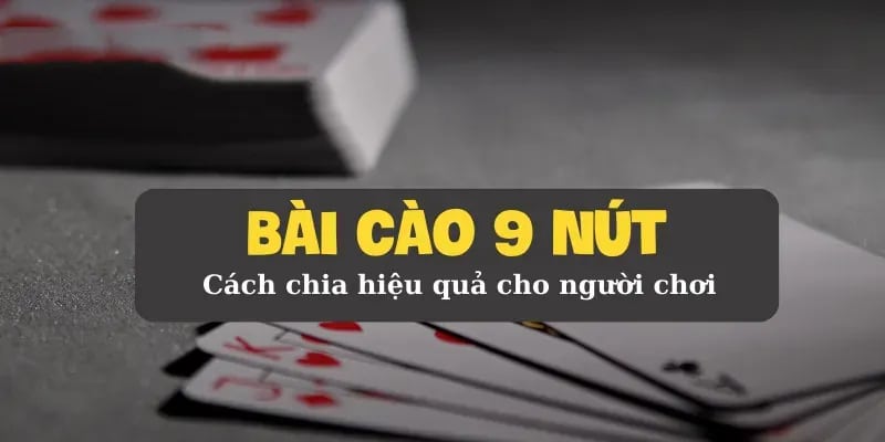 Chi tiết cách chia bài cào 9 nút cho người chơi